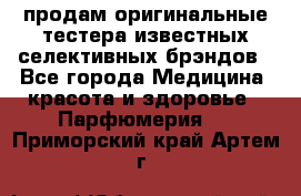 продам оригинальные тестера известных селективных брэндов - Все города Медицина, красота и здоровье » Парфюмерия   . Приморский край,Артем г.